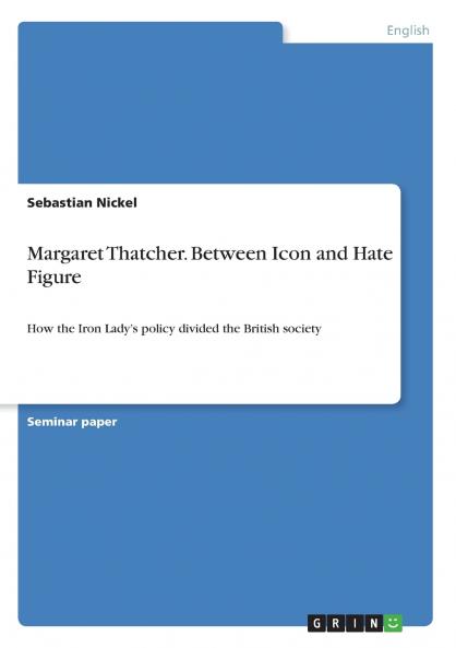 Margaret Thatcher. Between Icon and Hate Figure