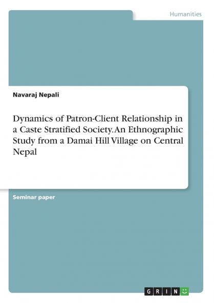 Dynamics of Patron-Client Relationship in a Caste Stratified Society. An Ethnographic Study from a Damai Hill Village on Central Nepal
