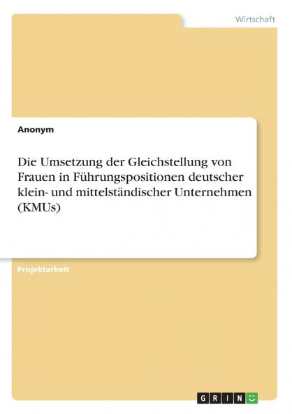 Die Umsetzung der Gleichstellung von Frauen in Führungspositionen deutscher klein- und mittelständischer Unternehmen (KMUs)