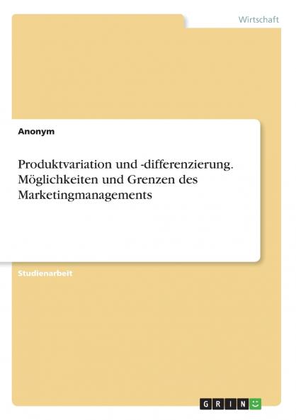 Produktvariation und -differenzierung. Möglichkeiten und Grenzen des Marketingmanagements