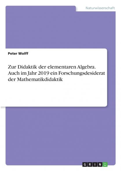 Zur Didaktik der elementaren Algebra. Auch im Jahr 2019 ein Forschungsdesiderat der Mathematikdidaktik