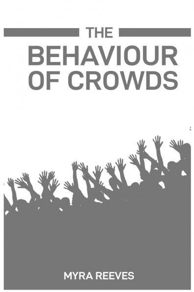 THE BEHAVIOUR OF CROWDS