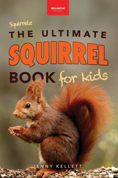 Squirrels The Ultimate Squirrel Book for Kids