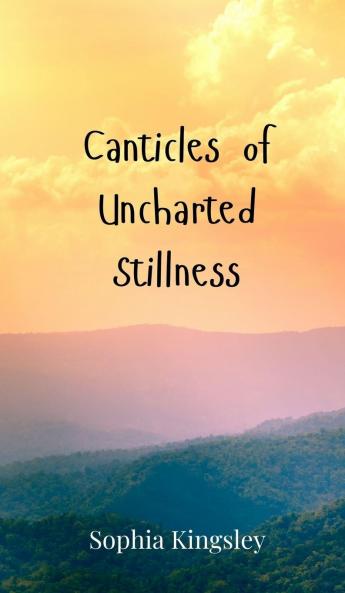 Canticles of Uncharted Stillness