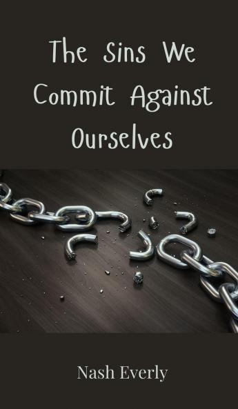 The Sins We Commit Against Ourselves
