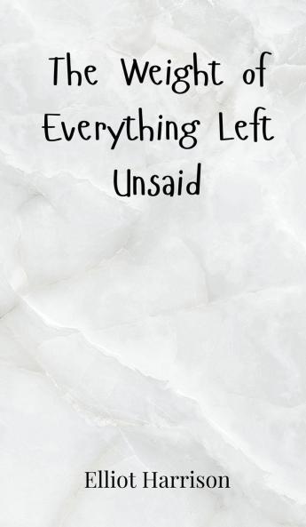 The Weight of Everything Left Unsaid