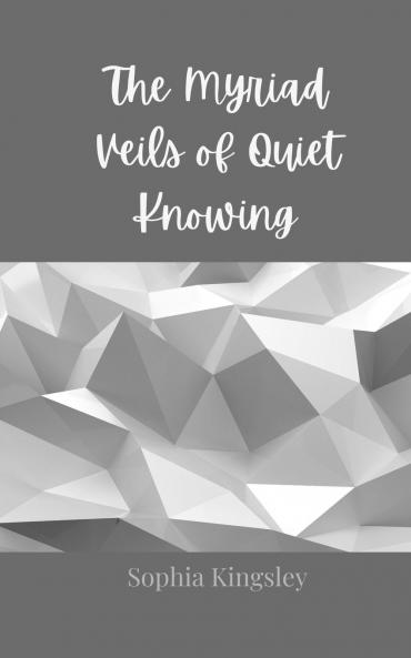 The Myriad Veils of Quiet Knowing