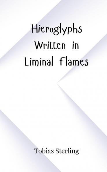 Hieroglyphs Written in Liminal Flames