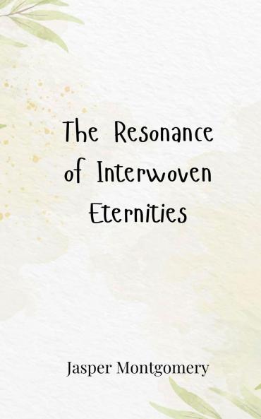 The Resonance of Interwoven Eternities