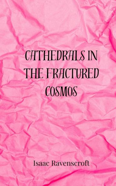 Cathedrals in the Fractured Cosmos