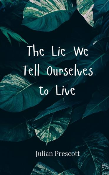 The Lie We Tell Ourselves to Live