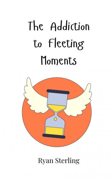 The Addiction to Fleeting Moments