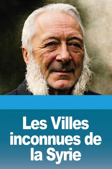 Les Villes inconnues de la Syrie