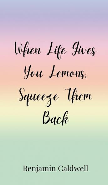 When Life Gives You Lemons Squeeze Them Back