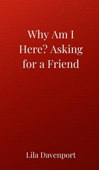 Why Am I Here? Asking for a Friend