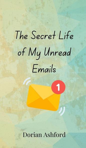 The Secret Life of My Unread Emails
