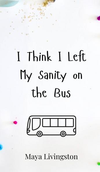 I Think I Left My Sanity on the Bus