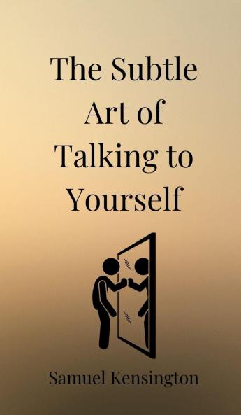 The Subtle Art of Talking to Yourself