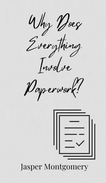 Why Does Everything Involve Paperwork?