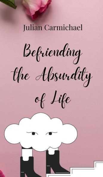 Befriending the Absurdity of Life