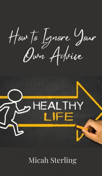 How to Ignore Your Own Advice