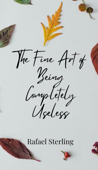 The Fine Art of Being Completely Useless