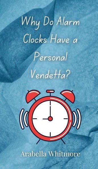 Why Do Alarm Clocks Have a Personal Vendetta?