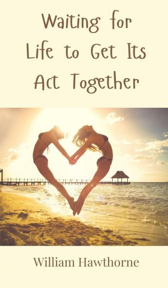 Waiting for Life to Get Its Act Together