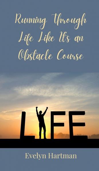 Running Through Life Like It's an Obstacle Course