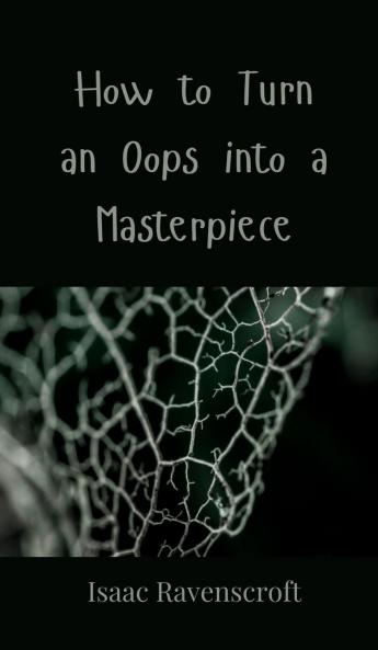 How to Turn an Oops into a Masterpiece