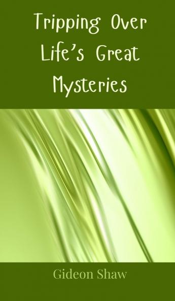 Tripping Over Life's Great Mysteries