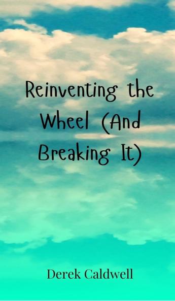 Reinventing the Wheel (And Breaking It)
