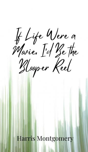 If Life Were a Movie I'd Be the Blooper Reel