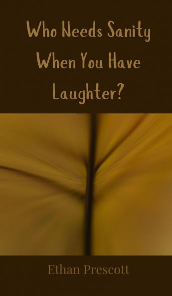 Who Needs Sanity When You Have Laughter?