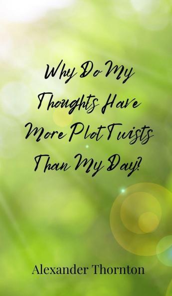 Why Do My Thoughts Have More Plot Twists Than My Day?