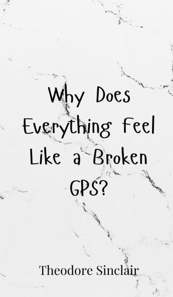 Why Does Everything Feel Like a Broken GPS?