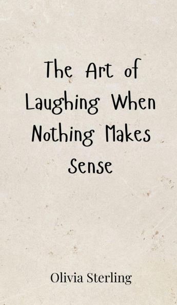 The Art of Laughing When Nothing Makes Sense