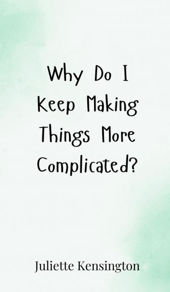Why Do I Keep Making Things More Complicated?