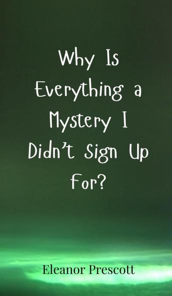 Why Is Everything a Mystery I Didn't Sign Up For?