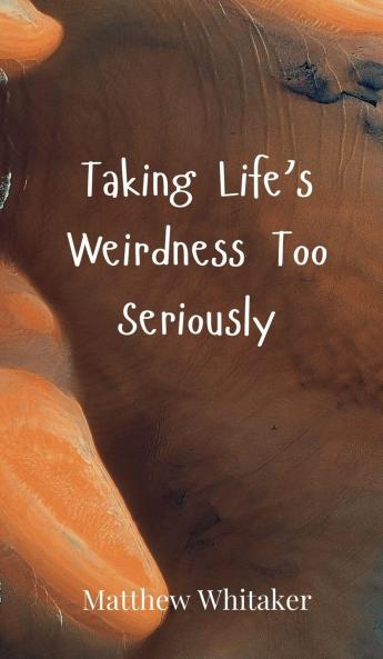 Taking Life's Weirdness Too Seriously