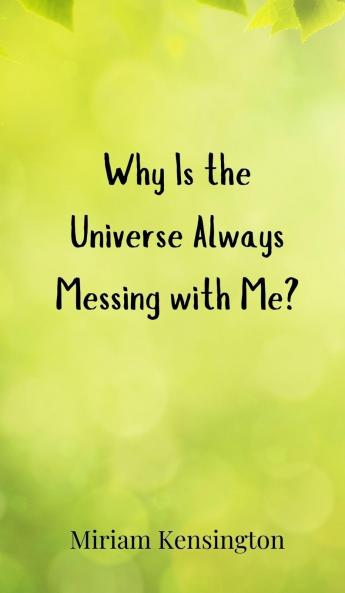 Why Is the Universe Always Messing with Me?