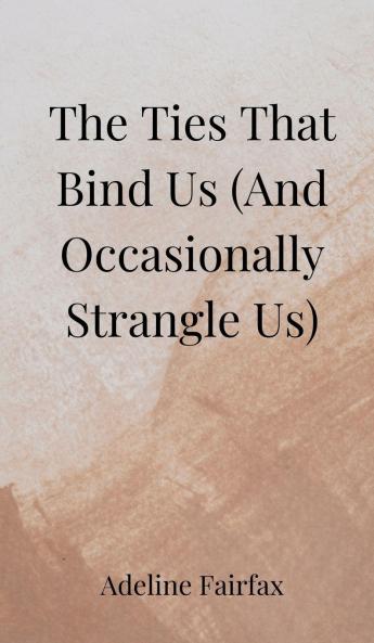 The Ties That Bind Us (And Occasionally Strangle Us)