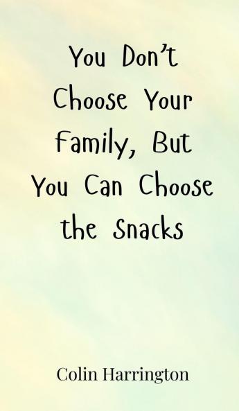 You Don't Choose Your Family But You Can Choose the Snacks