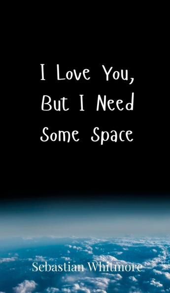 I Love You But I Need Some Space