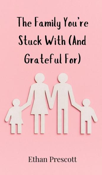 The Family You're Stuck With (And Grateful For)