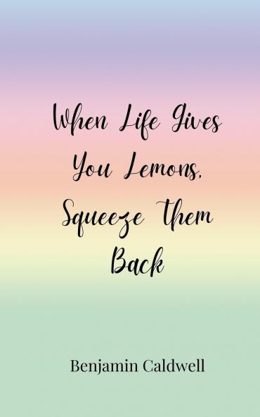 When Life Gives You Lemons Squeeze Them Back