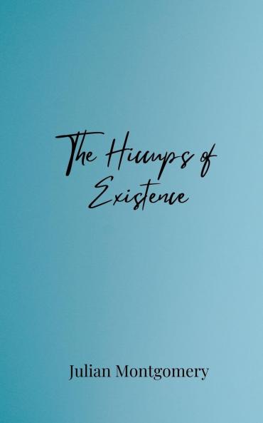 The Hiccups of Existence