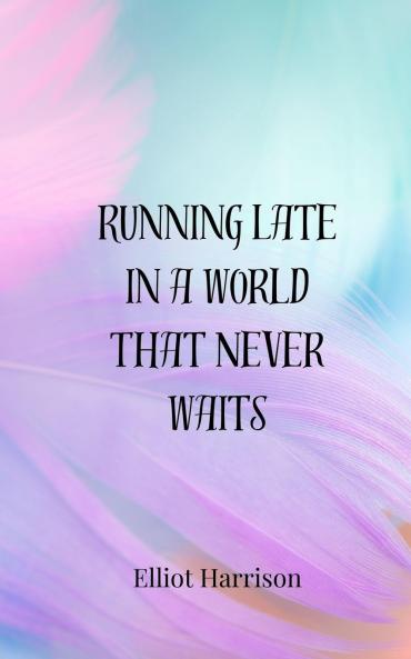 Running Late in a World That Never Waits