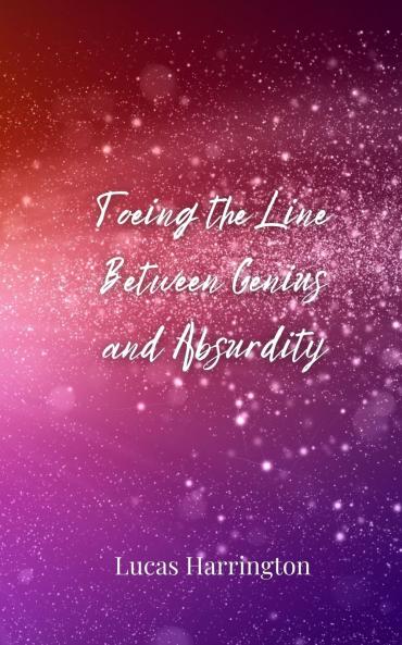 Toeing the Line Between Genius and Absurdity