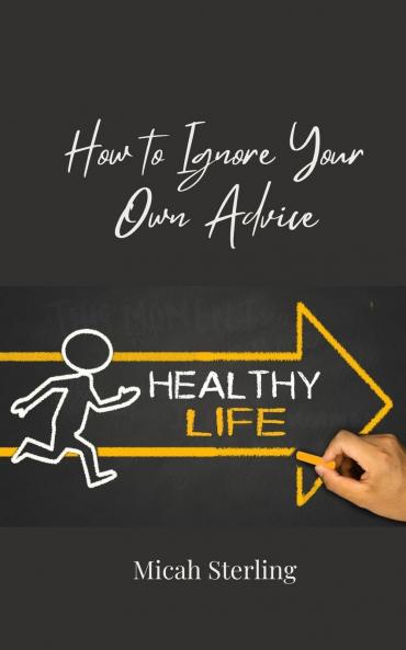How to Ignore Your Own Advice